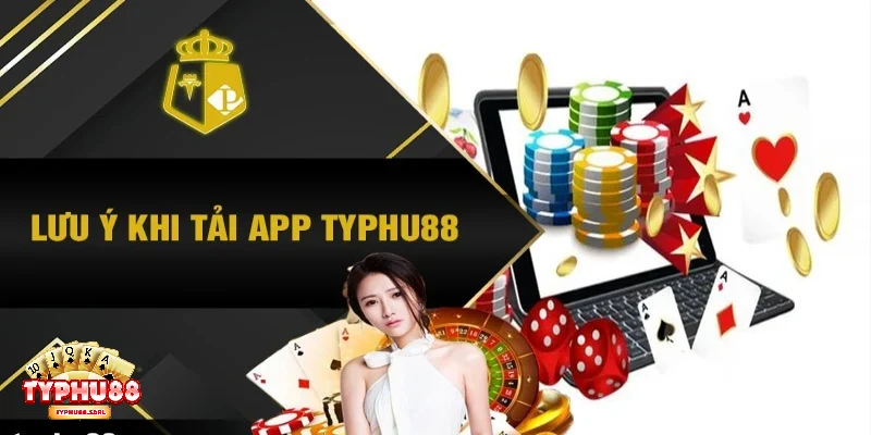 Một số lưu ý nên biết khi thực hiện tải app Typhu88 về máy